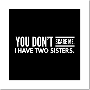 You Don't Scare Me I Have Two Sisters - Family Posters and Art